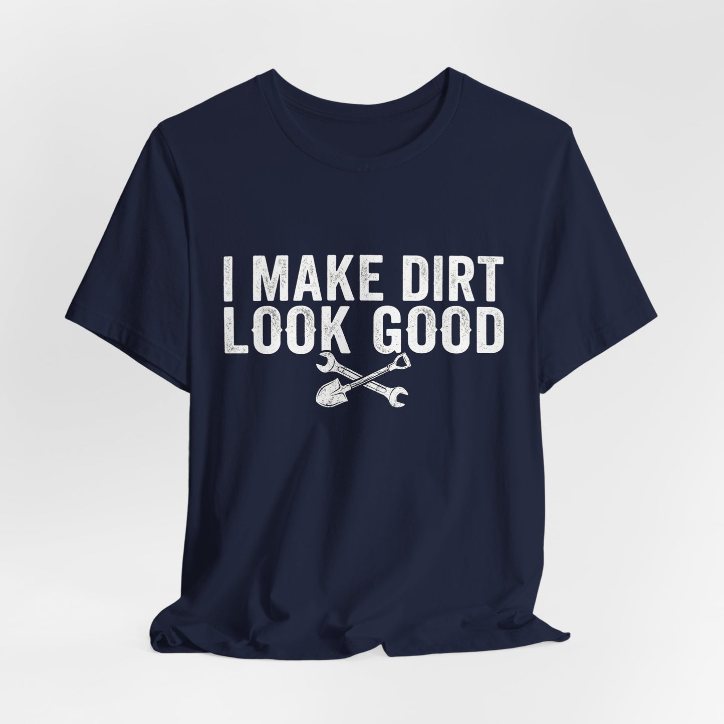 I Make Dirt Look Good - Funny Blue Collar Tradesman Graphic Tee