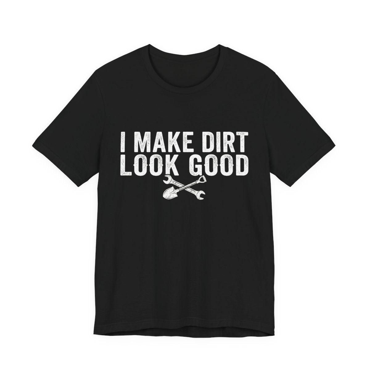 I Make Dirt Look Good - Funny Blue Collar Tradesman Graphic Tee